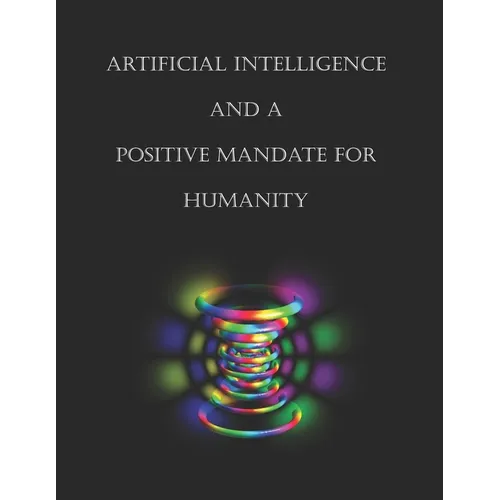 Artificial Intelligence and a Positive Mandate for Humanity - Paperback