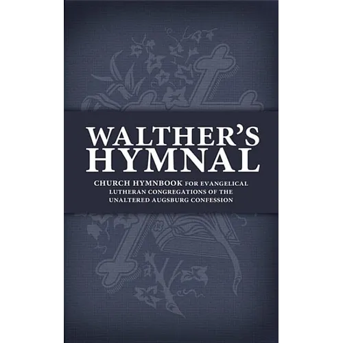 Walther's Hymnal: Church Hymnbook for Evangelical Lutheran Congregations of the Unaltered Augsburg Confession - Paperback
