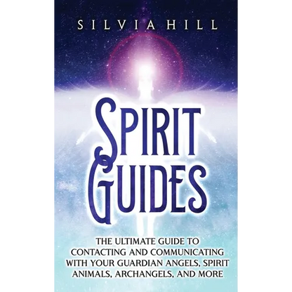 Spirit Guides: The Ultimate Guide to Contacting and Communicating with Your Guardian Angels, Spirit Animals, Archangels, and More - Hardcover