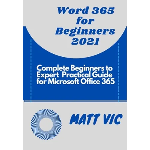 Word 365 for Beginners 2021: Complete Beginners to Expert Practical Guide for Microsoft Office Word 365 - Paperback