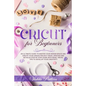 Cricut for Beginners: An ultimate guide to master your design space and create your unique project ideas. Updated and detailed step by step - Paperback