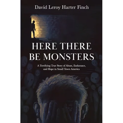 Here There Be Monsters: A Terrifying True Story of Abuse, Endurance, and Hope in Small Town America - Paperback