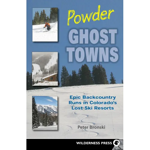 Powder Ghost Towns: Epic Backcountry Runs in Colorado's Lost Ski Resorts - Hardcover