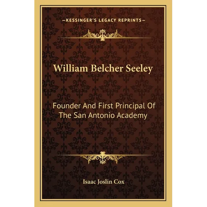 William Belcher Seeley: Founder And First Principal Of The San Antonio Academy - Paperback
