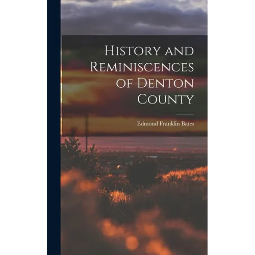 History and Reminiscences of Denton County - Hardcover