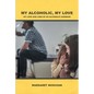 My Alcoholic, My Love: My Love and Loss of an Alcoholic Husband - Paperback