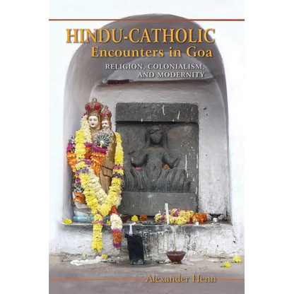 Hindu-Catholic Encounters in Goa: Religion, Colonialism, and Modernity - Paperback