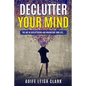 Declutter Your Mind: The art Of Decluttering And Organizing Your Life... - Paperback