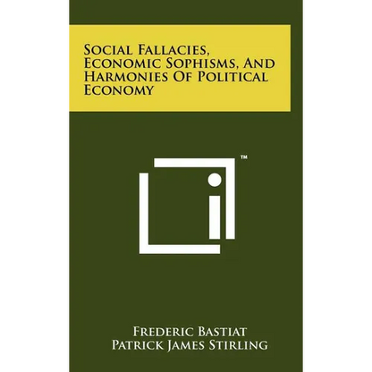 Social Fallacies, Economic Sophisms, And Harmonies Of Political Economy - Hardcover