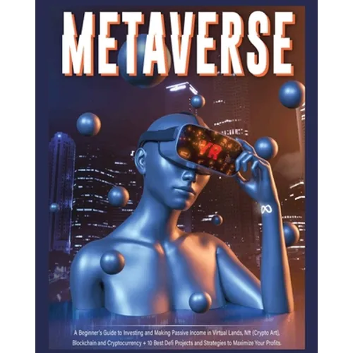 Metaverse: A Beginner's Guide to Investing and Making Passive Income in Virtual Lands, Nft, Blockchain and Cryptocurrency + 10 Be - Paperback