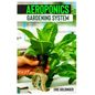 Aeroponics Gardening System: Easy Guide to Building Your Own Aeroponic Systems - Paperback