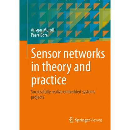 Sensor Networks in Theory and Practice: Successfully Realize Embedded Systems Projects - Paperback