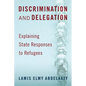 Discrimination and Delegation: Explaining State Responses to Refugees - Hardcover