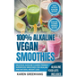 100% Alkaline Vegan Smoothies: Delicious, Alkaline Cleanse-Friendly Superfood Smoothies for Healing and Natural Weight Loss - Paperback