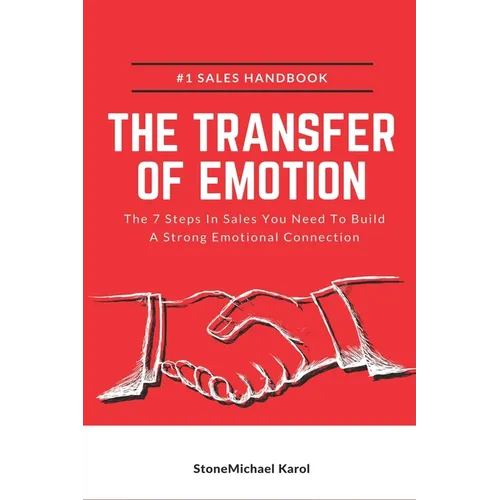 The Transfer Of Emotion: The 7 Steps In Sales You Need To Build A Strong Emotional Connection - Paperback