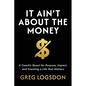It Ain't About The Money: A Coach's Quest for Purpose, Impact, and Creating a Life that Matters - Paperback