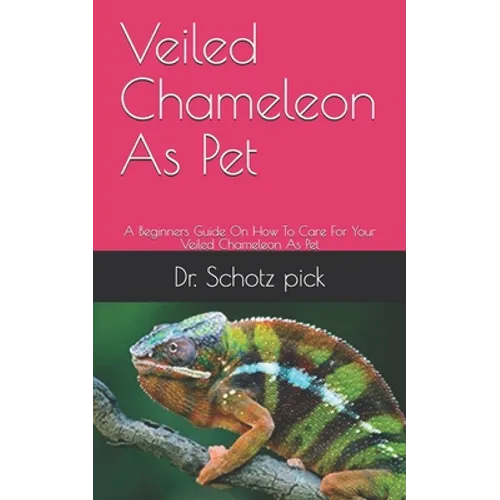 Veiled Chameleon As Pet: A Beginners Guide On How To Care For Your Veiled Chameleon As Pet - Paperback