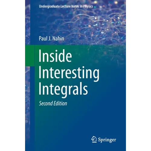 Inside Interesting Integrals: A Collection of Sneaky Tricks, Sly Substitutions, and Numerous Other Stupendously Clever, Awesomely Wicked, and Devilish - Paperback