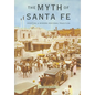 Myth of Santa Fe: Creating a Modern Regional Tradition - Paperback