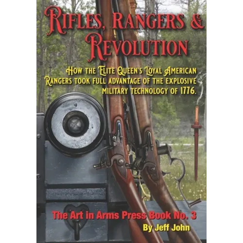Rifles, Rangers & Revolution: How the Elite Queen's Loyal American Rangers took full advantage of the explosive military technology of 1776. - Paperback