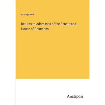 Returns to Addresses of the Senate and House of Commons - Paperback