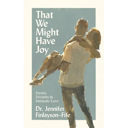 That We Might Have Joy: Desire, Divinity & Intimate Love - Paperback