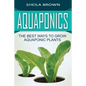 Aquaponics: The Best ways to Grow Aquaponic Plants - Paperback