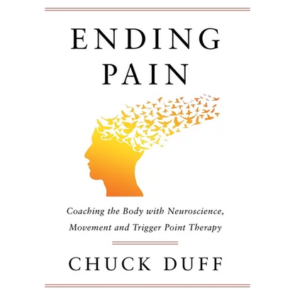 Ending Pain: Coaching the Body with Neuroscience, Movement and Trigger Point Therapy - Hardcover