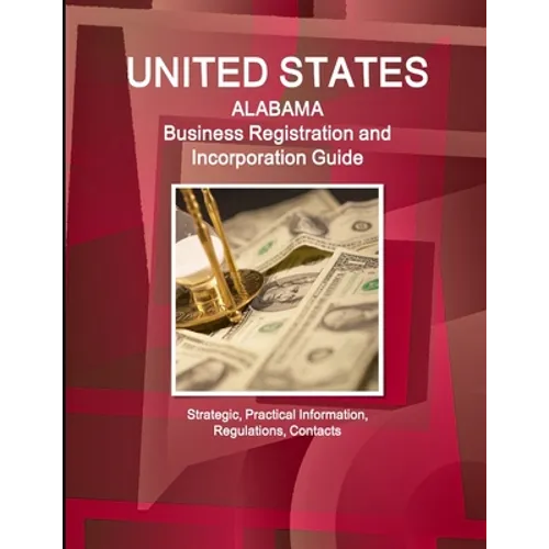 United States: Alabama Business Registration and Incorporation Guide - Strategic, Practical Information, Regulations, Contacts - Paperback