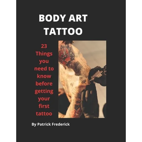 Body Art Tattoo: Things to Know Before Getting Your First Tattoo - Paperback