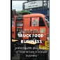 Beginners Guide of How to Start a Truck Food Business: Prefect Guide On How to Grow, and Succeed in the Mobile Food Business Plus Recipes Of Meal To s - Paperback