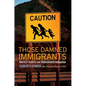 Those Damned Immigrants: America's Hysteria Over Undocumented Immigration - Hardcover
