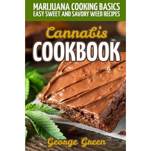 Cannabis Cookbook: Marijuana Cooking Basics - Easy Sweet and Savory Weed Recipes - Paperback