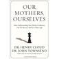 The Our Mothers, Ourselves: How Understanding Your Mother's Influence Can Set You on a Path to a Better Life - Paperback
