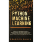 Python Machine Learning: A Practical Beginner's Guide for Understanding Machine Learning, Deep Learning and Neural Networks with Python, Scikit - Hardcover