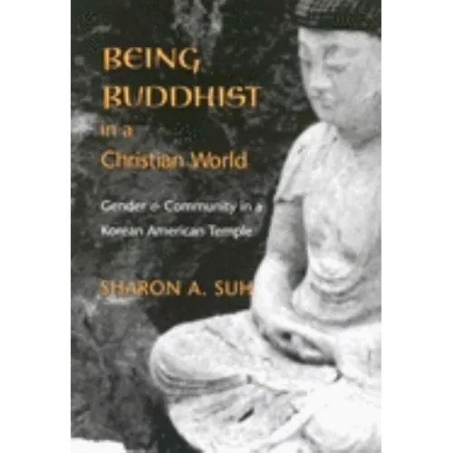 Being Buddhist in a Christian World: Gender and Community in a Korean American Temple - Hardcover