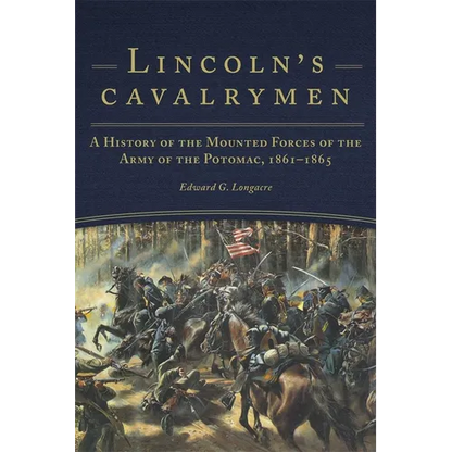 Lincoln's Cavalrymen: A History of the Mounted Forces of the Army of the Potomac, 1861-1865 - Paperback