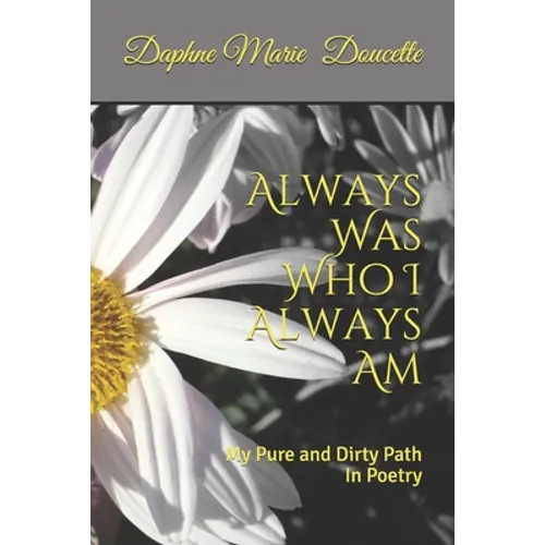 Always Was Who I Always Am: My Pure and Dirty Path In Poetry - Paperback