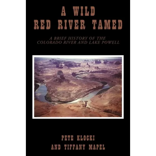 A Wild Red River Tamed: A Brief History of the Colorado River and Lake Powell - Paperback