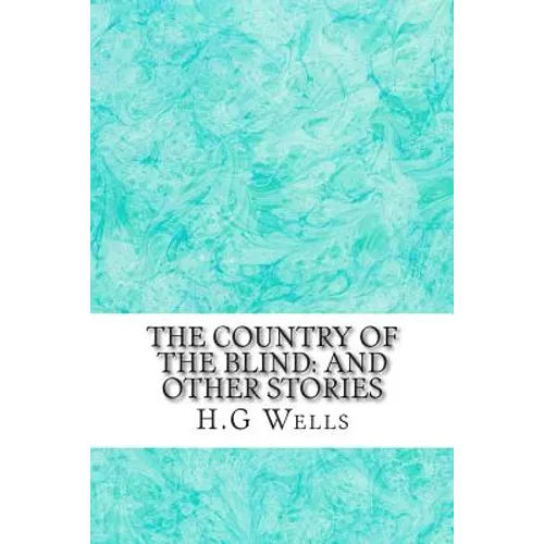 The Country of the Blind: And Other Stories: (H.G Wells Classics Collection) - Paperback