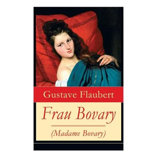 Frau Bovary (Madame Bovary): Emma Bovary, eine der faszinierendsten Frauen der Weltliteratur - Paperback