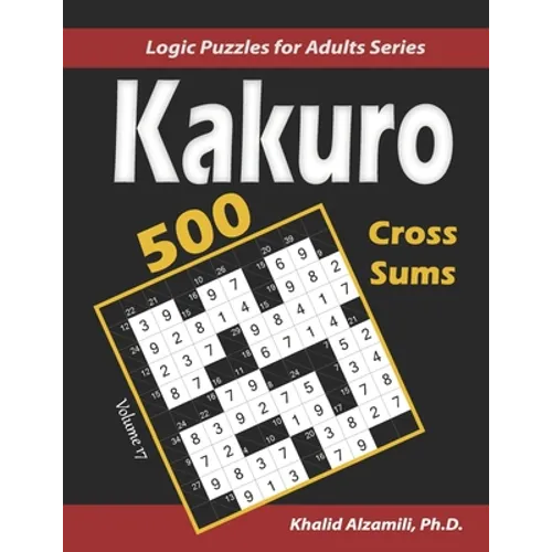 Kakuro (Cross Sums): 500 Logic Puzzles (6x6 - 8x8 - 10x10): Keep Your Brain Young - Paperback
