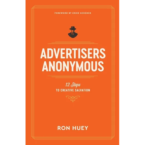 Advertisers Anonymous: 12 Steps to Creative Salvation - Paperback