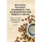 Roasting Mastery: Techniques and Technologies for Perfect Coffee: "Elevate Your Coffee Experience with Precision Roasting Techniques!" - Paperback