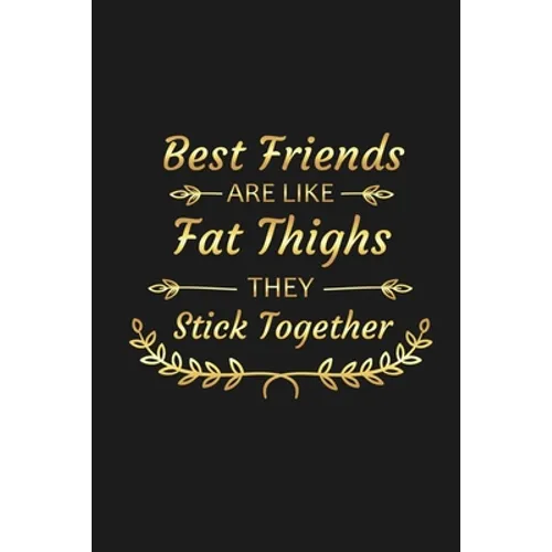 Best Friends Are Like Fat Thighs They Stick Together: Funny Best Friend Gifts - Paperback