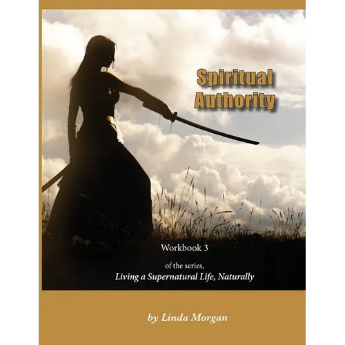 Spiritual Authority: Living a Supernatural Life Naturally, Workbook 3 - Paperback