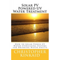 Solar PV Powered UV Water Treatment: How to Solar Power UV Water Sterilizing Systems for Drinking Water Onsite - Paperback