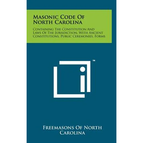 Masonic Code Of North Carolina: Containing The Constitution And Laws Of The Jurisdiction, With Ancient Constitutions, Public Ceremonies, Forms - Hardcover