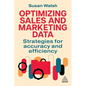 Optimizing Sales and Marketing Data: Strategies for Accuracy and Efficiency - Paperback