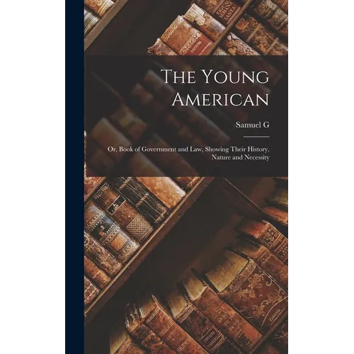 The Young American; or, Book of Government and law, Showing Their History, Nature and Necessity - Hardcover